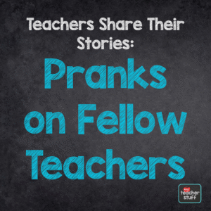 Teacher on Teacher Pranks: Teachers Share the Funniest and Most Controversial Pranks in Schools